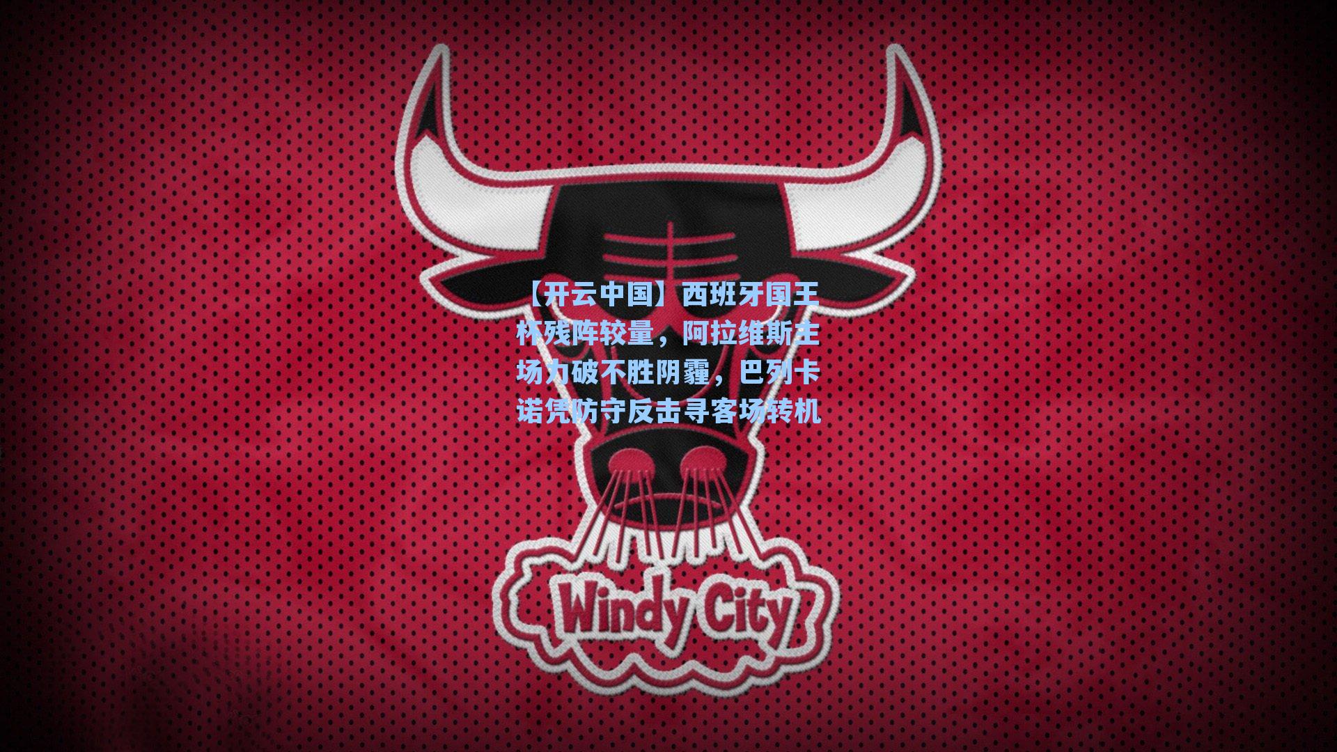 西班牙国王杯残阵较量，阿拉维斯主场力破不胜阴霾，巴列卡诺凭防守反击寻客场转机