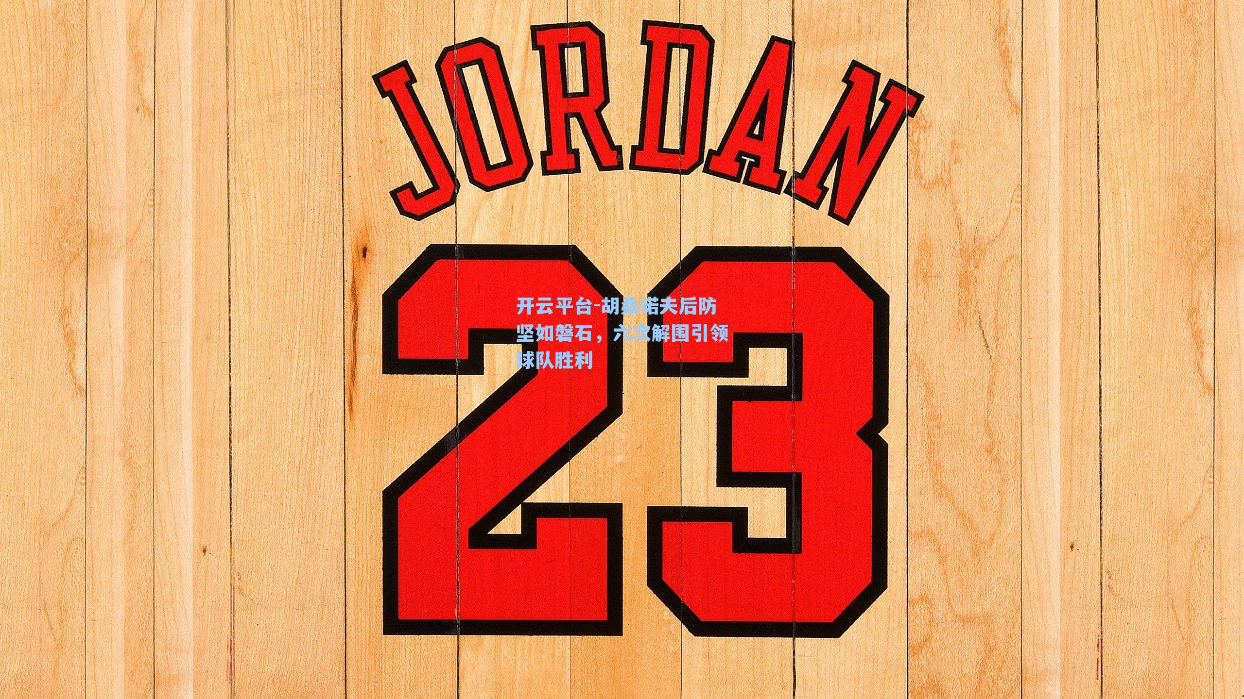 胡桑诺夫后防坚如磐石，六次解围引领球队胜利