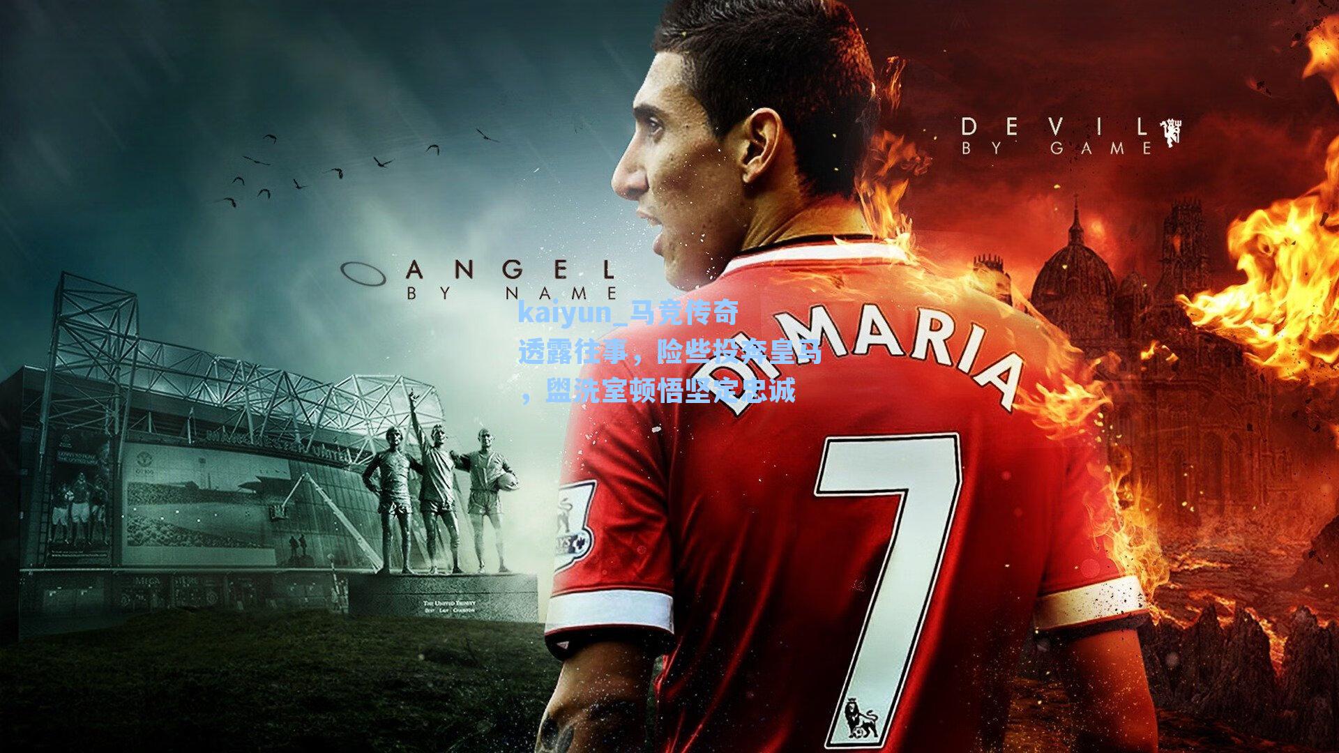 kaiyun_马竞传奇透露往事，险些投奔皇马，盥洗室顿悟坚定忠诚